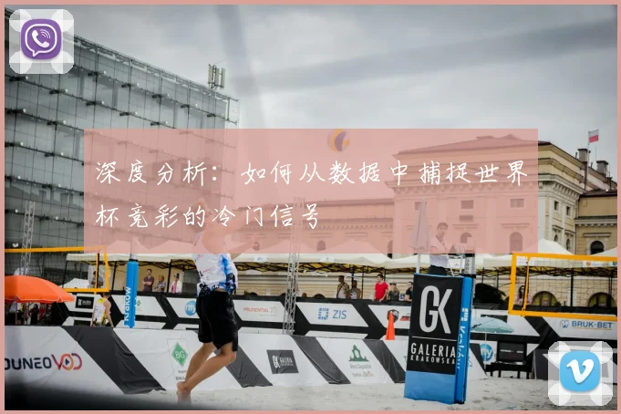 深度分析：如何从数据中捕捉世界杯竞彩的冷门信号