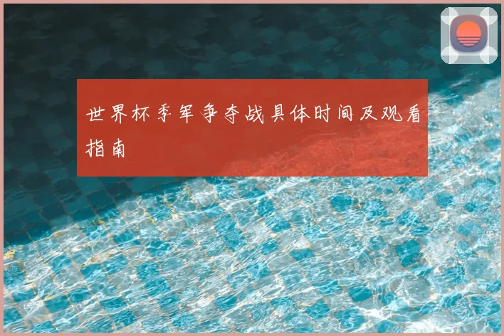 世界杯季军争夺战具体时间及观看指南