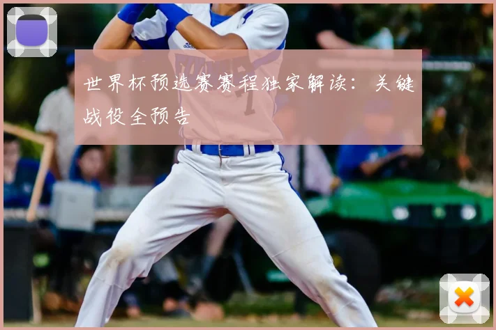 世界杯预选赛赛程独家解读:关键战役全预告