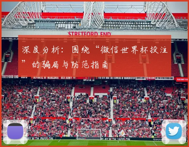 深度分析：围绕“微信世界杯投注”的骗局与防范指南