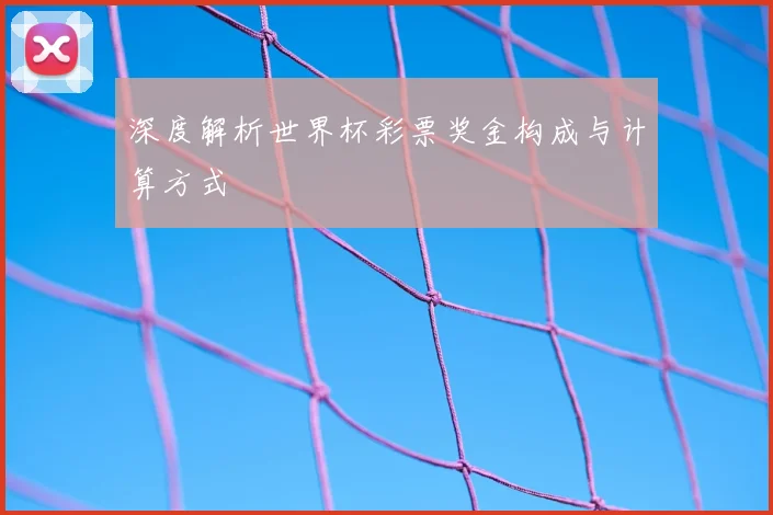 深度解析世界杯彩票奖金构成与计算方式