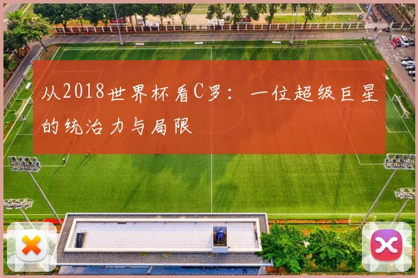 从2018世界杯看C罗：一位超级巨星的统治力与局限